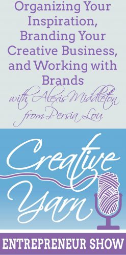 Organizing your Inspiration and Working with Brands - Creative Yarn Entrepreneur Podcast with Alexis Middleton of Persia Lou